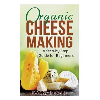 Organic Cheese Making: A Step-by-step Guide for Beginners