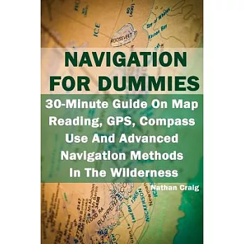 Navigation for Dummies: 30-Minute Guide on Map Reading, GPS, Compass Use and Advanced Navigation Methods in the Wilderness