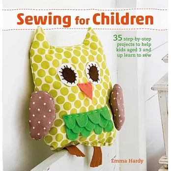 Sewing for Children: 35 Step-by-Step Projects to Help Kids Aged 3 and Up Learn to Sew