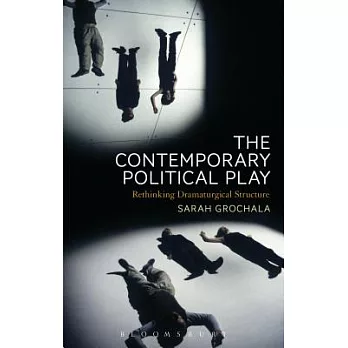 The Contemporary Political Play: Rethinking Dramaturgical Structure