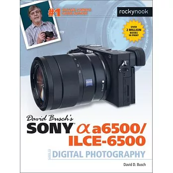 David Busch’s Sony Alpha A6500/Ilce-6500 Guide to Digital Photography
