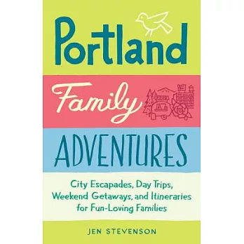 Portland Family Adventures: City Escapades, Day Trips, Weekend Getaways, and Itineraries for Fun-Loving Families