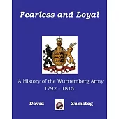 Fearless and Loyal: A History of the Wurttemberg Army 1792 - 1815