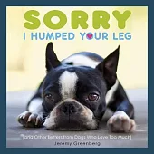 Sorry I Humped Your Leg: And Other Letters from Dogs Who Love Too Much