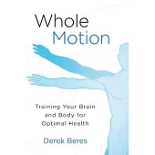 Whole Motion: Training Your Brain and Body for Optimal Health
