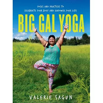 Big Gal Yoga: Poses and Practices to Celebrate Your Body and Empower Your Life