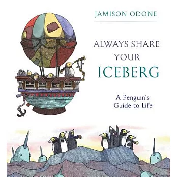 Always Share Your Iceberg: A Penguin’s Guide to Life