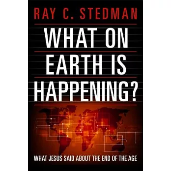 What on Earth Is Happening?: What Jesus Said About the End of the Age
