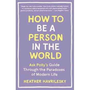 How to Be a Person in the World: Ask Polly’s Guide Through the Paradoxes of Modern Life