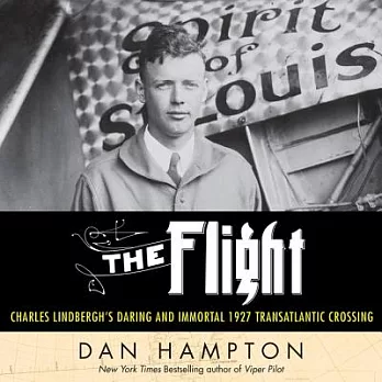 The Flight: Charles Lindbergh’s Daring and Immortal 1927 Transatlantic Crossing