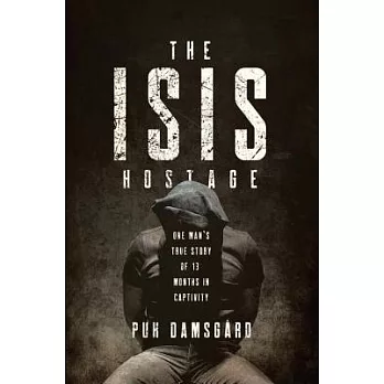 The Isis Hostage: One Man’s True Story of 13 Months in Captivity
