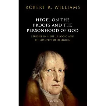 Hegel on the Proofs and Personhood of God: Studies in Hegel’s Logic and Philosophy of Religion