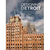 Designing Detroit: Wirt Rowland and the Rise of Modern American Architecture