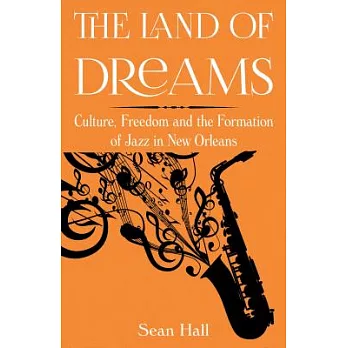 The Land of Dreams: Culture, Freedom and the Formation of Jazz in New Orleans