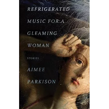 Refrigerated Music for a Gleaming Woman: Stories
