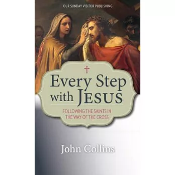 Every Step With Jesus: Following the Saints in the Way of the Cross