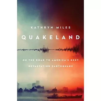 Quakeland: On the Road to America’s Next Devastating Earthquake