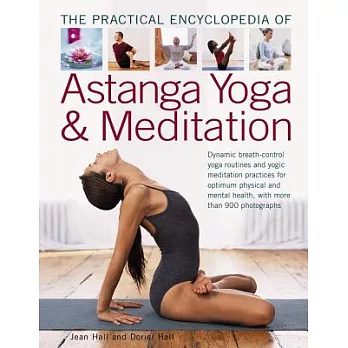 The Practical Encyclopedia of Astanga Yoga & Meditation: Dynamic Breath-control Yoga Routines and Yogic Meditation Practices for
