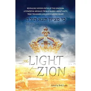 The Light from Zion: Revealing Hidden Paths of the Kingdom. a Powerful Message from 12 Rabbis About Unity, True Treasures and Go