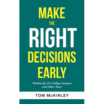 Make the Right Decisions Early: Wisdom for Pre-College Students and Other Teens