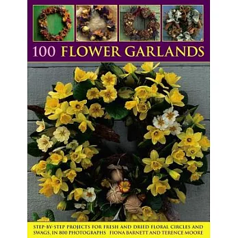 100 Flower Garlands: Step-by-Step Projects for Fresh and Dried Floral Circles and Swags, in 800 Photographs
