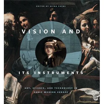 Vision and Its Instruments: Art, Science, and Technology in Early Modern Europe