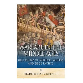 Warfare in the Middle Ages: The History of Medieval Military and Siege Tactics