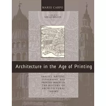 Architecture in the Age of Printing: Orality, Writing, Typography, and Printed Images in the History of Architectural Theory