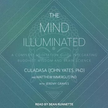 The Mind Illuminated: A Complete Meditation Guide Integrating Buddhist Wisdom and Brain Science