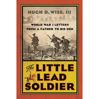 The Little Lead Soldier: World War I Letters from a Father to His Son