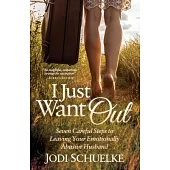 I Just Want Out: Seven Careful Steps to Leaving Your Emotionally Abusive Husband