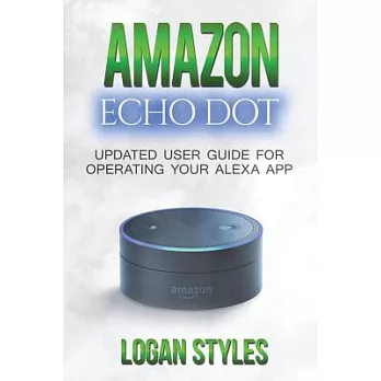Amazon Echo Dot: Updated User Guide for Operating Your Alexa App