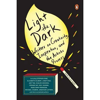 Light the Dark: Writers on Creativity, Inspiration, and the Artistic Process