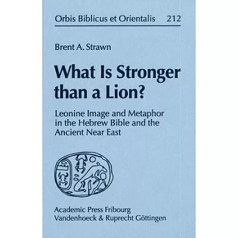 What Is Stronger Than a Lion?: Leonine Image and Metaphor in the Hebrew Bible and the Ancient Near East