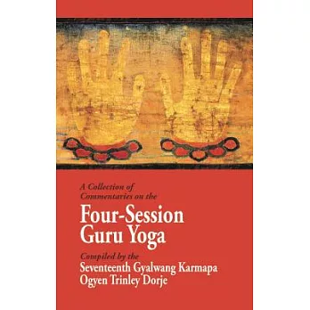 A Collection of Commentaries on the Four-session Guru Yoga: Compiled by the Seventeenth Gyalwang Karmapa Ogyen Trinley Dorje