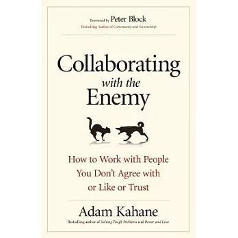 Collaborating With the Enemy: How to Work With People You Don’t Agree With or Like or Trust