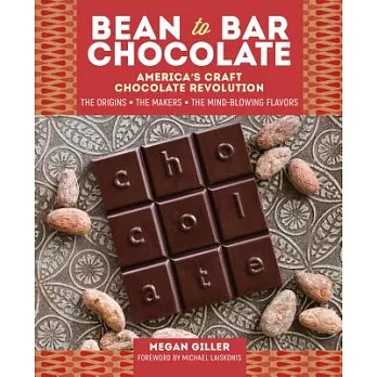 Bean to Bar Chocolate: America’s Craft Chocolate Revolution: the Origins, the Makers, and the Mind-blowing Flavors