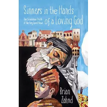 Sinners in the Hands of a Loving God: The Scandalous Truth of the Very Good News