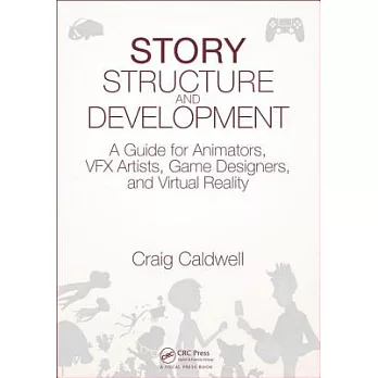 Story Structure and Development: A Guide for Animators, Vfx Artists, Game Designers, and Virtual Reality
