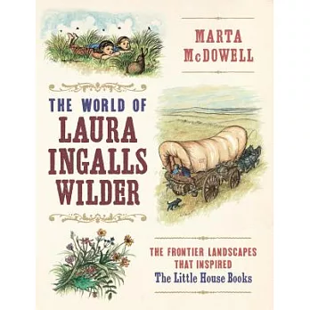 The World of Laura Ingalls Wilder: The Frontier Landscapes That Inspired the Little House Books