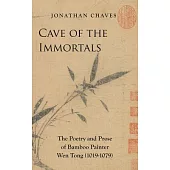 Cave of the Immortals: The Poetry and Prose of Bamboo Painter Wen Tong (1019-1079)
