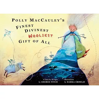 Polly Maccauley’s Finest, Divinest, Wooliest Gift of All: A Yarn for All Ages
