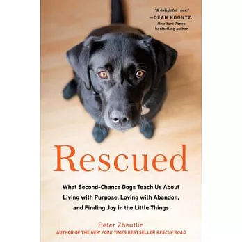 Rescued: What Second-Chance Dogs Teach Us about Living with Purpose, Loving with Abandon, and Finding Joy in the Little Things