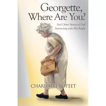 Georgette, Where Are You?: And Other Stories of God Interacting With His People
