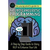 Neuro-linguistic Programming: A Step-by-step Guide to Using Nlp to Enhance Your Life