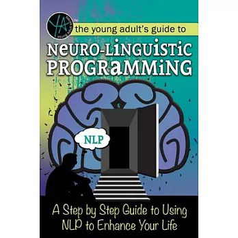 Neuro-linguistic Programming: A Step-by-step Guide to Using Nlp to Enhance Your Life