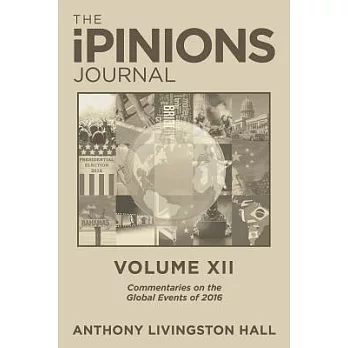 The Ipinions Journal: Commentaries on the Global Events of 2016-Volume XII