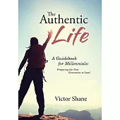 The Authentic Life: A Guidebook for Millennials: Preparing the Next Generation to Lead