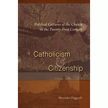 Catholicism and Citizenship: Political Cultures of the Church in the Twenty-First Century