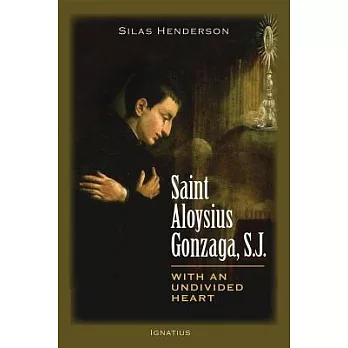Saint Aloysius Gonzaga, S. J.: With an Undivided Heart